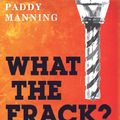 Cover Art for B009QRDT2E, What the Frack? Everything you need to know about coal seam gas by Paddy Manning