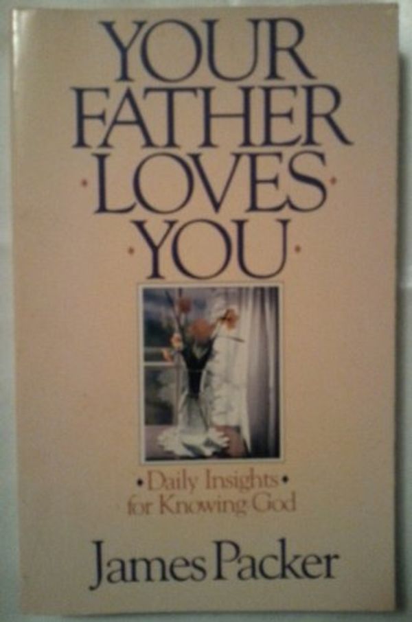 Cover Art for 9780877888758, Your Father Loves You: Daily Insights for Knowing God by J. I. Packer