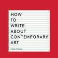 Cover Art for 8601410653149, How to Write About Contemporary Art by Gilda Williams