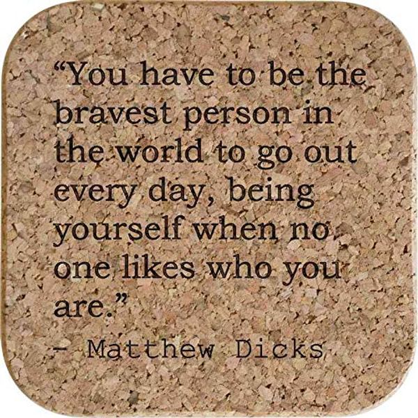 Cover Art for B07QPLG147, Stamp Press 4 x 'You have to be the bravest person in the world to go out every day, being yourself when no one likes who you are.' Quote By Matthew Dicks 10cm Square Cork Coasters (CR00111832) by 