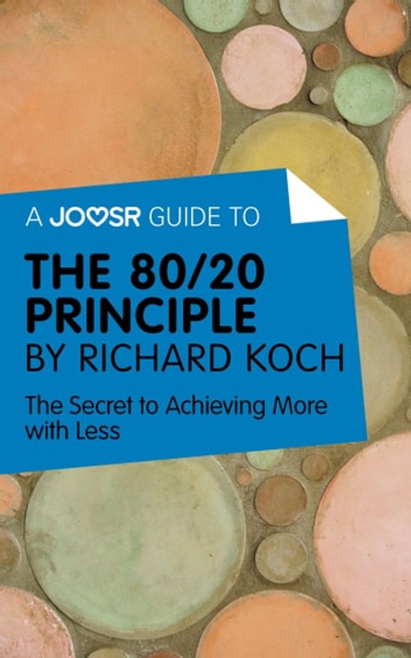 Cover Art for 9781785672200, A Joosr Guide to&hellip; The 80/20 Principle by Richard Koch: The Secret to Achieving More with Less by Joosr