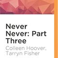 Cover Art for 0885444867231, Never Never: Part Three by Colleen Hoover, Tarryn Fisher
