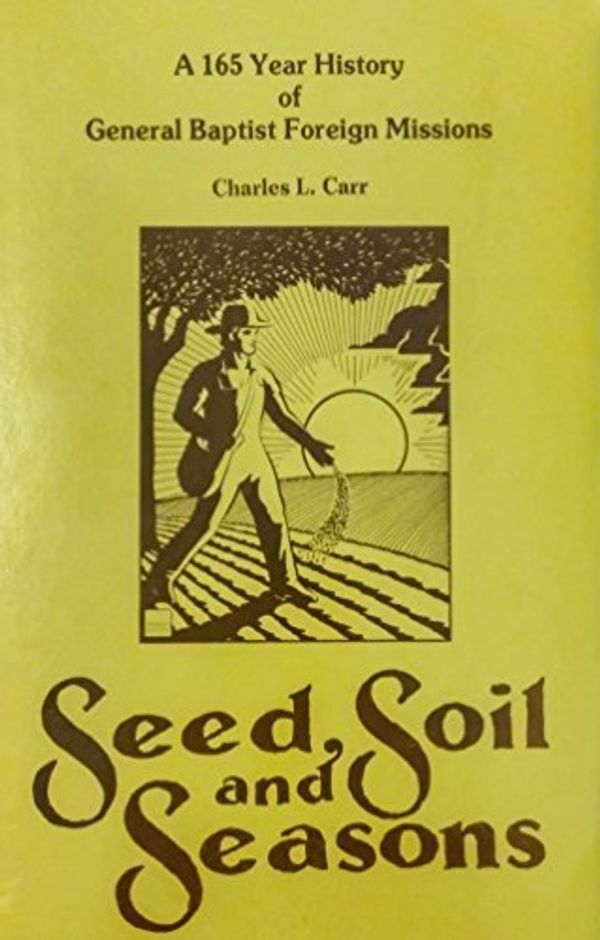 Cover Art for 9780962049217, Seed, Soil and Seasons: A 165 Year History of General Baptist Foreign Missions by Carr, Charles L.