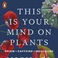 Cover Art for 9780141997339, This Is Your Mind On Plants: Opium―Caffeine―Mescaline by Michael Pollan