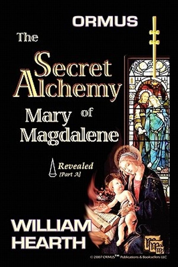 Cover Art for 9780979373732, Ormus the Secret Alchemy of Mary Magdalene Revealed - Part [A] by William Hearth