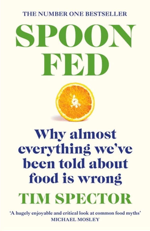 Cover Art for 9781473576407, Spoon-Fed: Why almost everything we've been told about food is wrong by Tim Spector