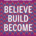 Cover Art for 9780753554012, Believe. Build. Become.: Master the Success Mindset of Women Who Lead by Debbie Wosskow, Anna Jones