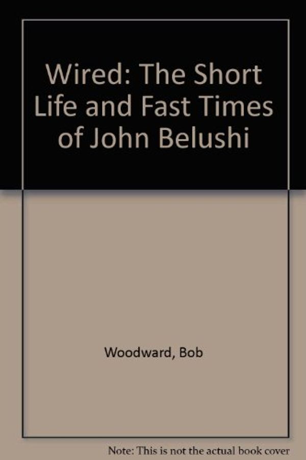 Cover Art for 9780808513827, Wired: The Short Life and Fast Times of John Belushi by Bob Woodward