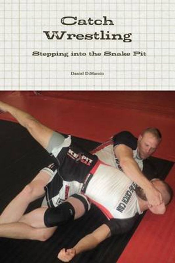 Cover Art for 9781365279331, Catch Wrestling, Stepping into the Snake Pit by Daniel Dimarzio
