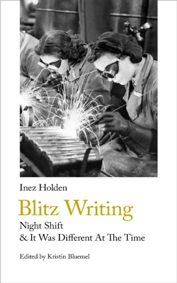 Cover Art for 9781912766062, Blitz Writing: Night Shift & It Was Different At The Time (Handheld Classics) by Inez Holden