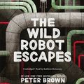 Cover Art for 9781478989639, The Wild Robot Escapes by Peter Brown
