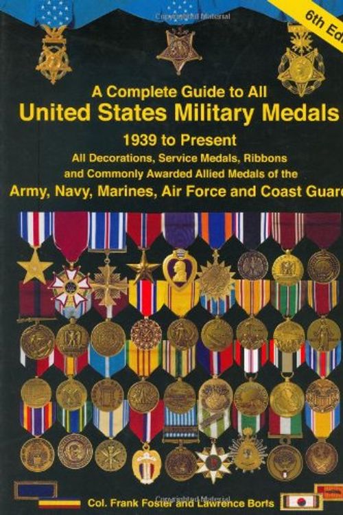 Cover Art for 9781884452222, A Complete Guide to United States Military Medals, 1939 to Present: All Decorations, Service Medals, Ribbons and Commonly Awarded Allied Medals of the Army, Navy, Marines, Air Force and Coast Guard by Frank Foster
