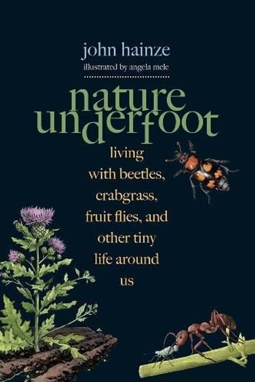 Cover Art for 9780300242782, Nature Underfoot: Living with Beetles, Crabgrass, Fruit Flies, and Other Tiny Life Around Us by Hainze, John, Mele, Angela