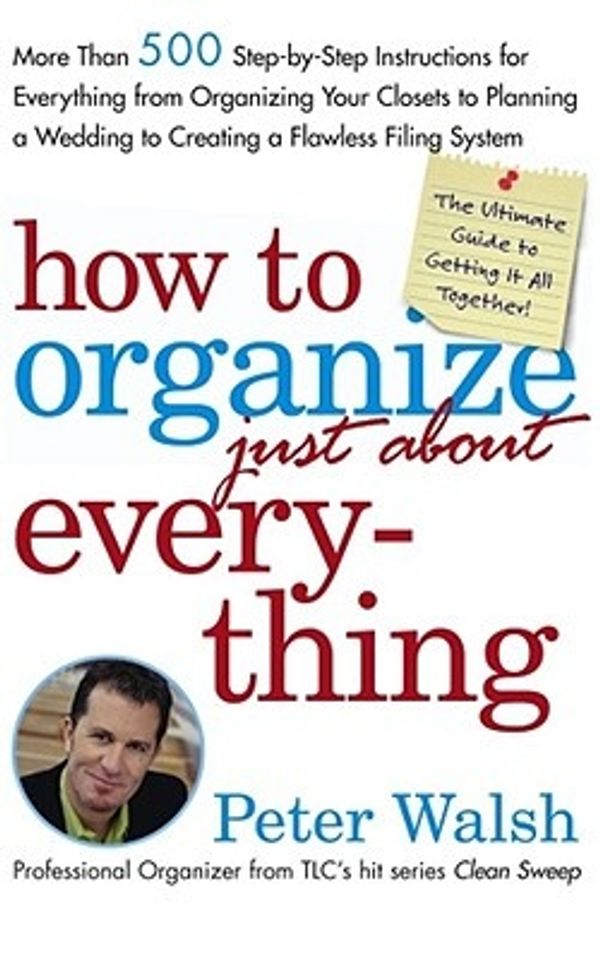 Cover Art for 9780743254946, How to Organize (Just About) Everything by Peter Walsh