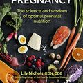 Cover Art for B079H8LL9L, Real Food for Pregnancy: The Science and Wisdom of Optimal Prenatal Nutrition by Lily Nichols