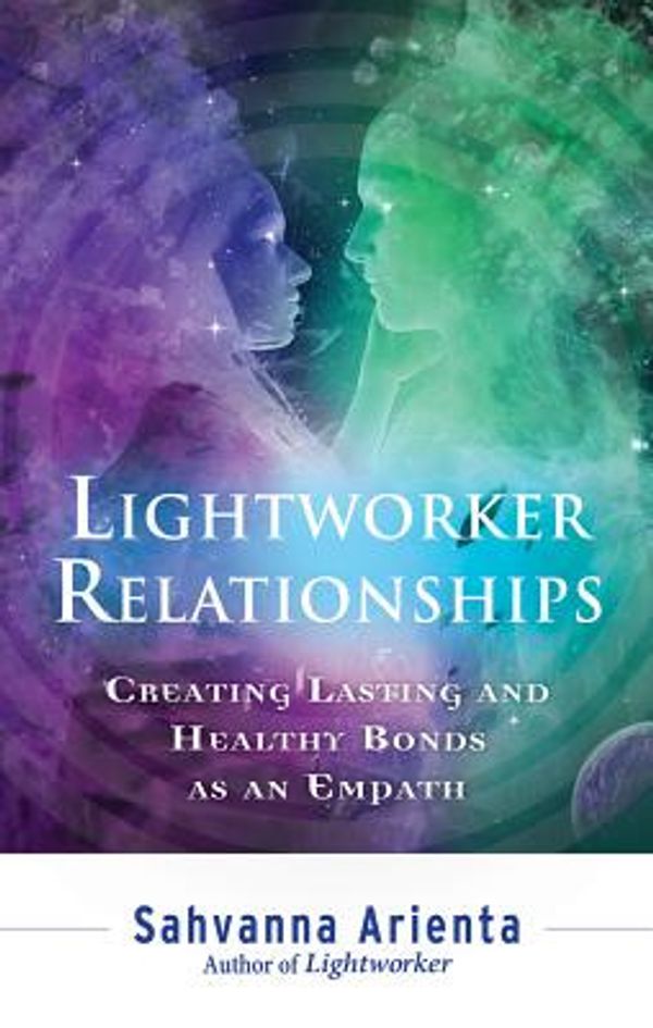 Cover Art for 9781632650252, Lightworker Relationships: Creating Lasting and Healthy Bonds as an Empath by Sahvanna Arienta