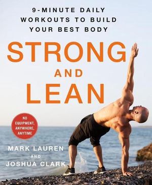 Cover Art for 9781250787194, Strong and Lean: 9-Minute Daily Workouts to Build Your Best Body Without Equipment-Anywhere, Anytime, in No Time by Mark Lauren, Joshua Clark