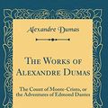 Cover Art for 9780266592914, The Works of Alexandre Dumas, Vol. 1 of 9: The Count of Monte-Cristo, or the Adventures of Edmond Dantes (Classic Reprint) by Alexandre Dumas