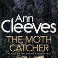 Cover Art for 9781447278313, The Moth Catcher by Ann Cleeves