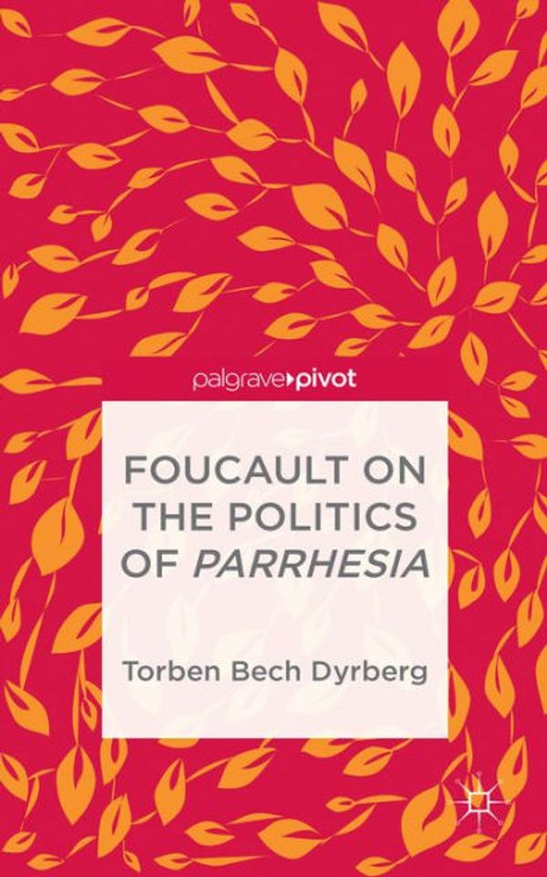 Cover Art for 9781137368348, Foucault on the Politics of Parrhesia by Torben Bech Dyrberg