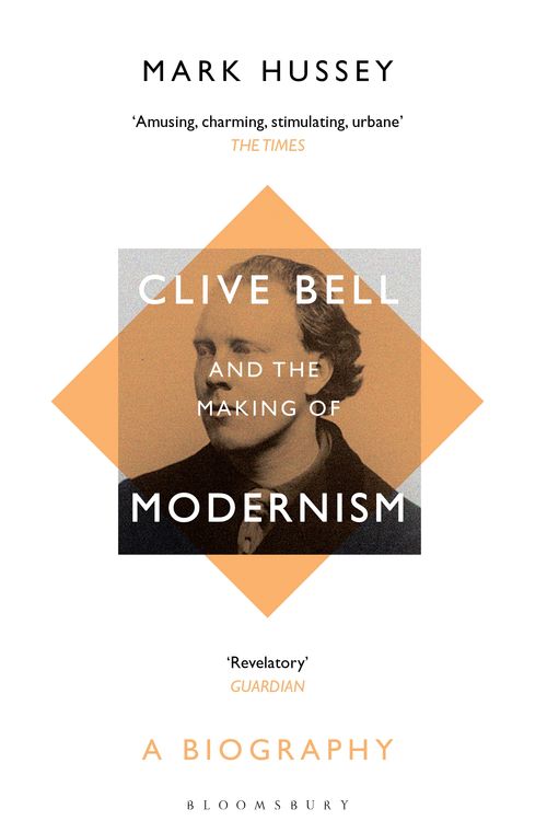 Cover Art for 9781408894415, Clive Bell and the Making of Modernism: A Biography by Professor Mark Hussey