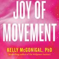 Cover Art for 9780525534105, The Joy of Movement: How Exercise Helps Us Find Happiness, Hope, Connection, and Courage by Kelly McGonigal