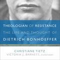 Cover Art for 9781506408446, Theologian of ResistanceThe Life and Thought of Dietrich Bonhoeffer by Christiane Tietz