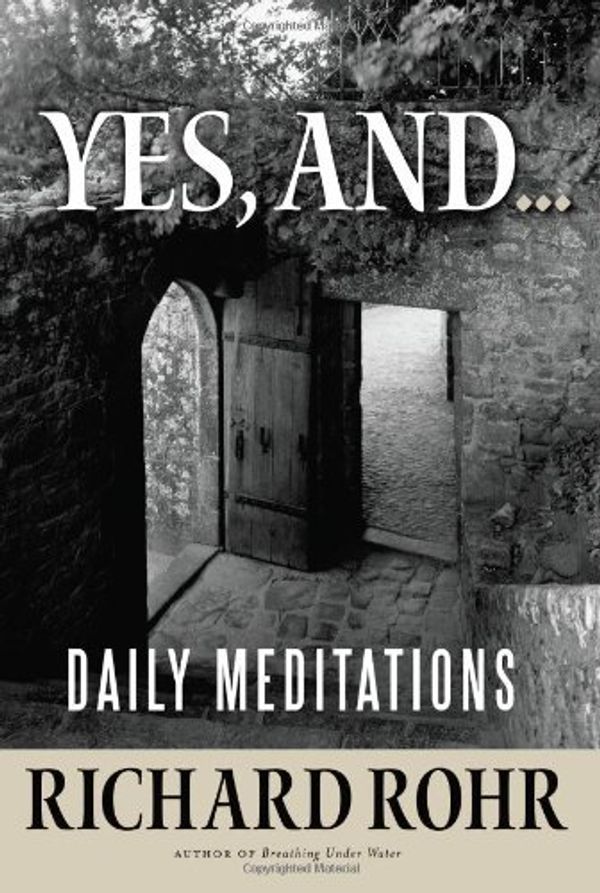 Cover Art for 8601200676686, Yes, and...: Daily Meditations by Richard Rohr