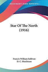 Cover Art for 9781120714305, Star of the North (1916) by Francis William Sullivan