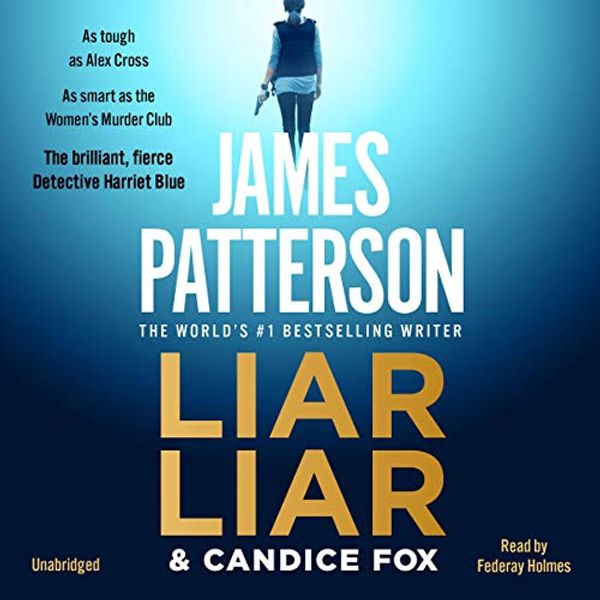 Cover Art for B07LGCTZKB, Liar Liar: Harriet Blue, Book 3 by James Patterson, Candice Fox