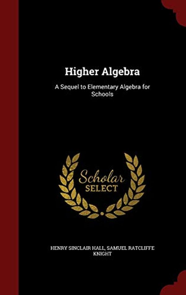 Cover Art for 9781296592691, Higher Algebra: A Sequel to Elementary Algebra for Schools by Henry Sinclair Hall