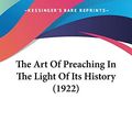 Cover Art for 9780548705223, The Art of Preaching in the Light of Its History (1922) by Edwin Charles Dargan