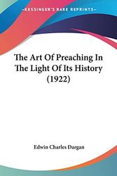 Cover Art for 9780548705223, The Art of Preaching in the Light of Its History (1922) by Edwin Charles Dargan