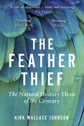Cover Art for 9780099510666, The Feather Thief: Beauty, Obsession, and the Natural History Heist of the Century by Kirk Wallace Johnson