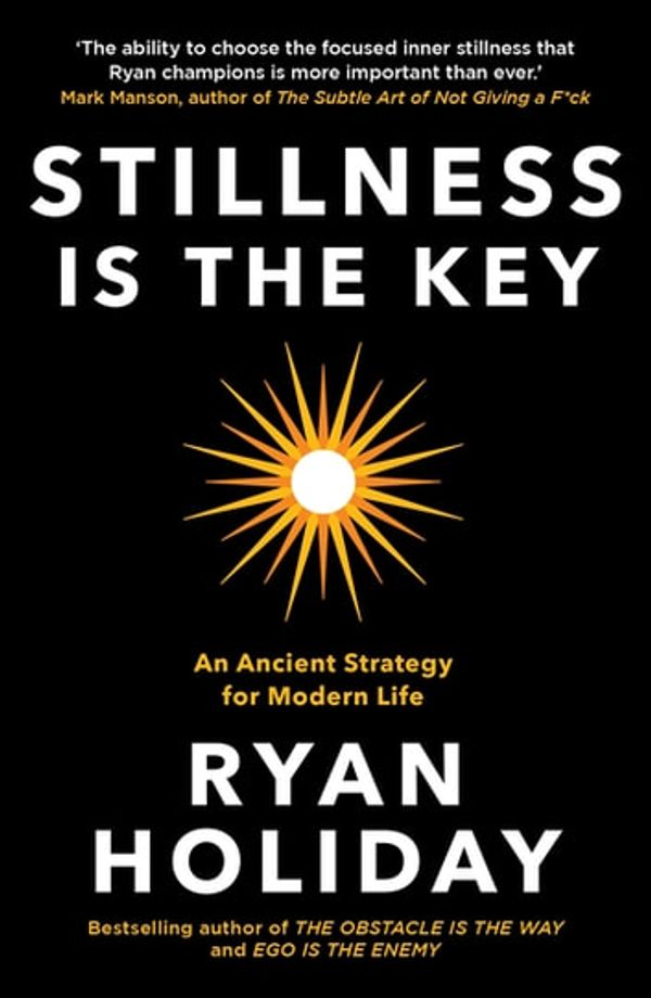 Cover Art for 9781782835271, Stillness is the Key: An Ancient Strategy for Modern Life by Ryan Holiday