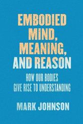 Cover Art for 9780226500256, Embodied Mind, Meaning, and Reason: How Our Bodies Give Rise to Understanding by Mark Johnson