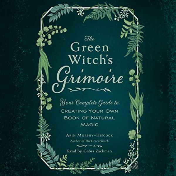 Cover Art for 9781797110882, The Green Witchs Grimoire: Your Complete Guide to Creating Your Own Book of Natural Magic (The Green Witch Series) by Arin Murphy-Hiscock