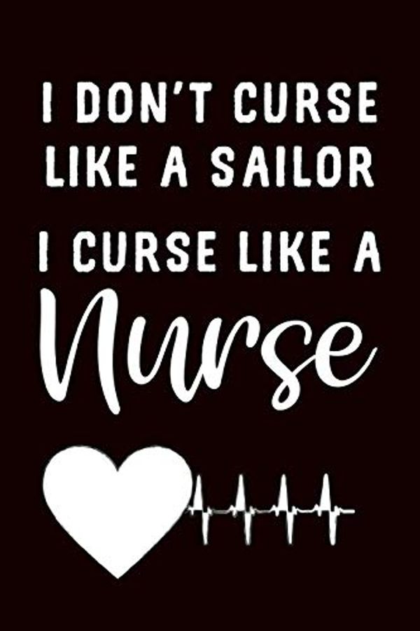 Cover Art for 9781797960104, I Don't Curse Like a Sailor I Curse Like a Nurse: Funny Nurse Heartbeat Gift Journal: This Is a Blank Lined Diary That Makes a Perfect Nurse ... Pages, a Convenient Size to Write Things In. by Paige Cooper Rn