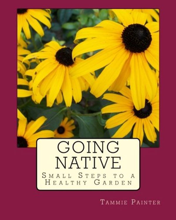 Cover Art for 9781492114635, Going Native: Small Steps to a Healthy Garden by Tammie Painter