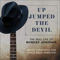 Cover Art for B07S1ZDF57, Up Jumped the Devil: The Real Life of Robert Johnson by Bruce Conforth, Gayle Dean Wardlow