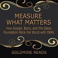 Cover Art for 9780359849772, Measure What Matters - Summarized for Busy People: How Google, Bono, and the Gates Foundation Rock the World With Okrs: Based on the Book by John Doerr by Goldmine Reads