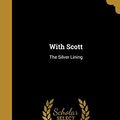 Cover Art for 9781371219000, With Scott: The Silver Lining by Griffith 1880- Taylor