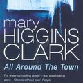 Cover Art for 9780099218319, All Around The Town by Mary Higgins Clark