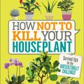 Cover Art for 9781465463302, How Not to Kill Your Houseplant: Survival Tips for the Horticulturally Challenged by Veronica Peerless