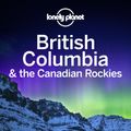 Cover Art for 9781787013650, Lonely Planet British Columbia & the Canadian Rockies (Travel Guide) by Lonely Planet