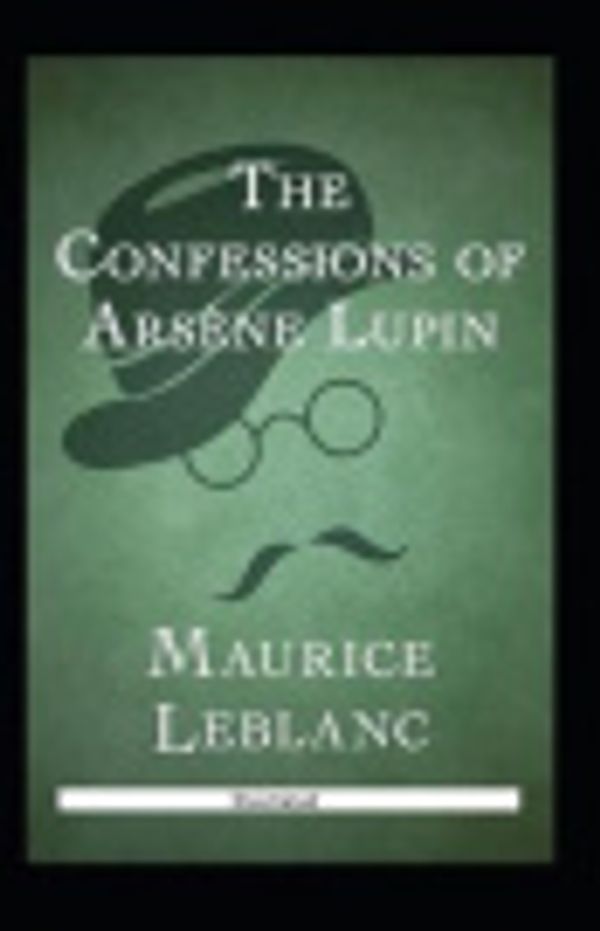 Cover Art for 9798564850728, The Confessions of Ars�ne Lupin Illustrated by Maurice LeBlanc