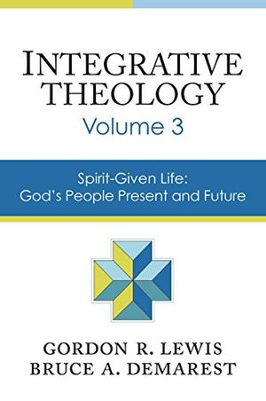 Cover Art for 9780310521099, Integrative Theology,: Volume 3: Spirit-Given Life: God's People, Present and Future by Gordon R. Lewis, Bruce A. Demarest