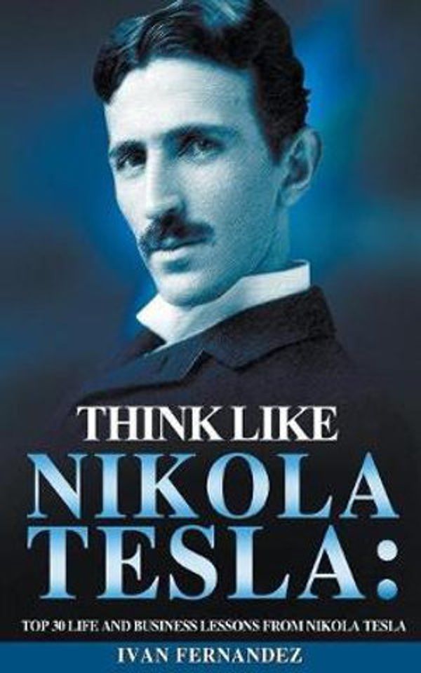 Cover Art for 9781393857730, Think Like Nikola Tesla by Ivan Fernandez