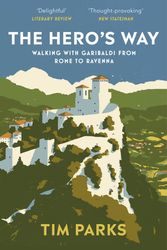Cover Art for 9781529112597, The Hero's Way: Walking with Garibaldi from Rome to Ravenna by Tim Parks