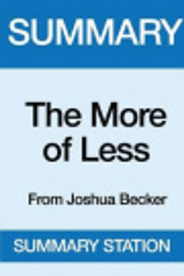 Cover Art for 9781539754022, Summary Of The More of Less: From Joshua Becker by Summary Station